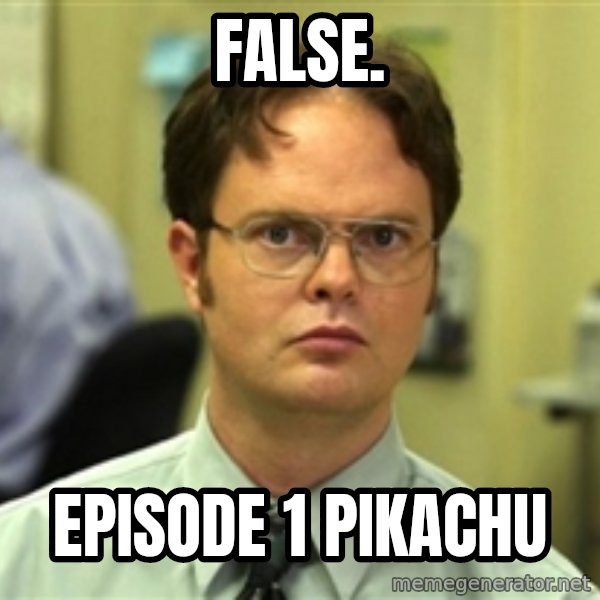 Dwight Schrute meme: False. / Episode 1 pikachu