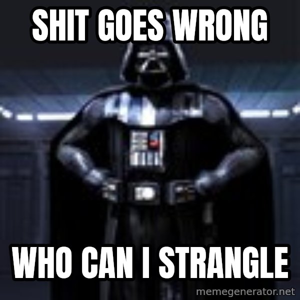 Darth Vader meme: shit goes wrong / who can i strangle