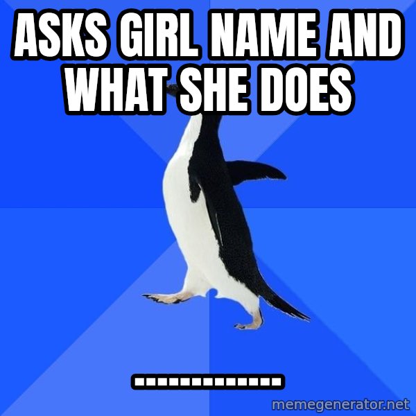 Socially Awkward Penguin meme: asks girl name and what she does / .............