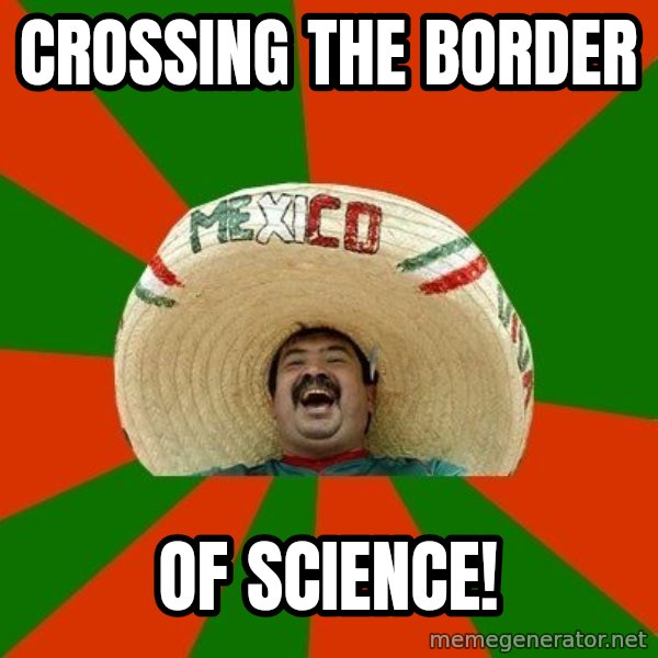 Successful Mexican meme: Crossing the Border / Of Science!