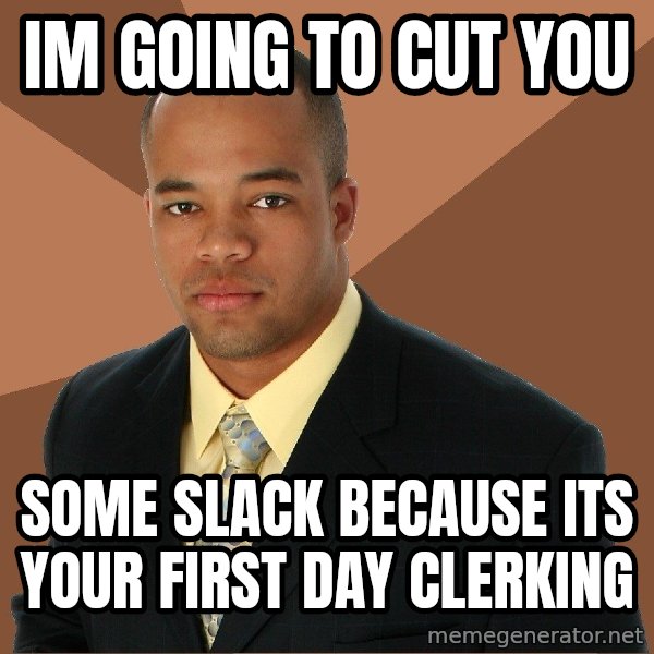 Successful Black Man meme: im going to cut you / some slack because its your first day clerking