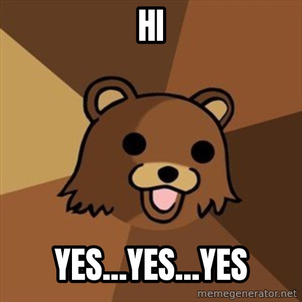 Pedobear meme: hi / yes...yes...yes