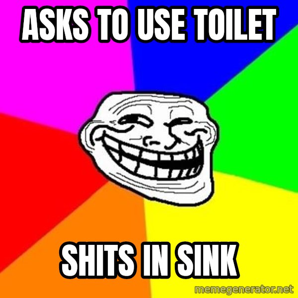 Trollface meme: Asks to use toilet / Shits in sink