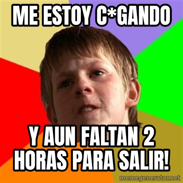 Angry School Boy meme: me estoy c*gando / y aun faltan 2 horas para salir!