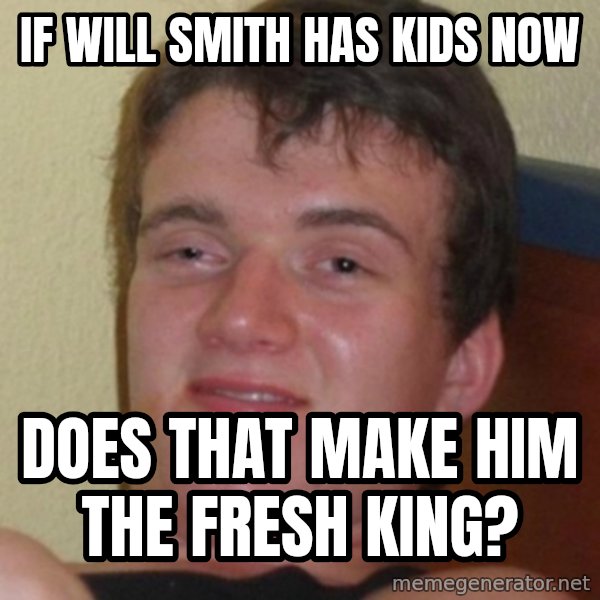 Stoner Guy meme: IF Will smith has kids now / Does that make him the fresh King?
