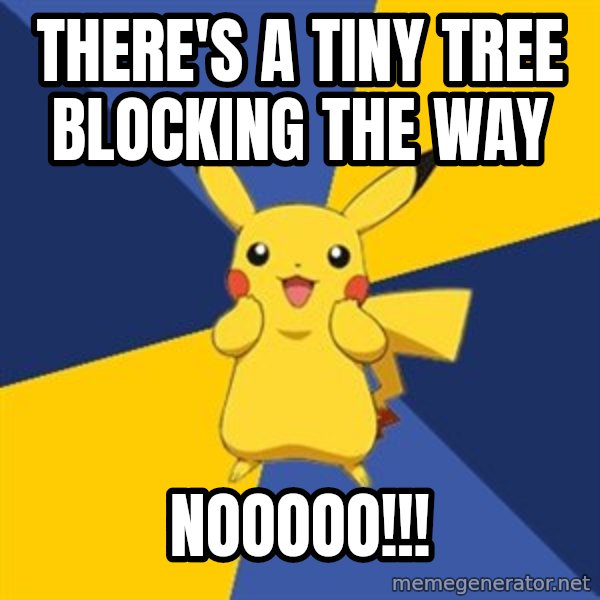Pokemon Logic  meme: There's a tiny tree blocking the way / NOOOOO!!!