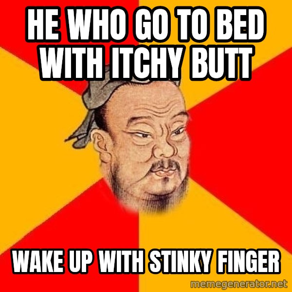 Wise Confucius meme: HE who go to bed with itchy butt / wake up with stinky finger