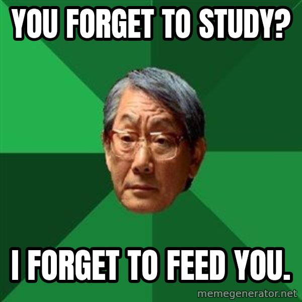 High Expectations Asian Father meme: You forget to study? / i forget to feed you.