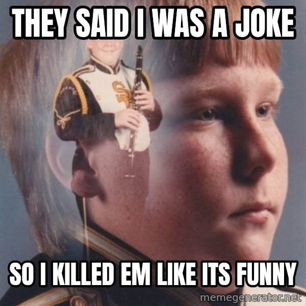 PTSD Clarinet Boy meme: they said i was a joke / so i killed em like its funny
