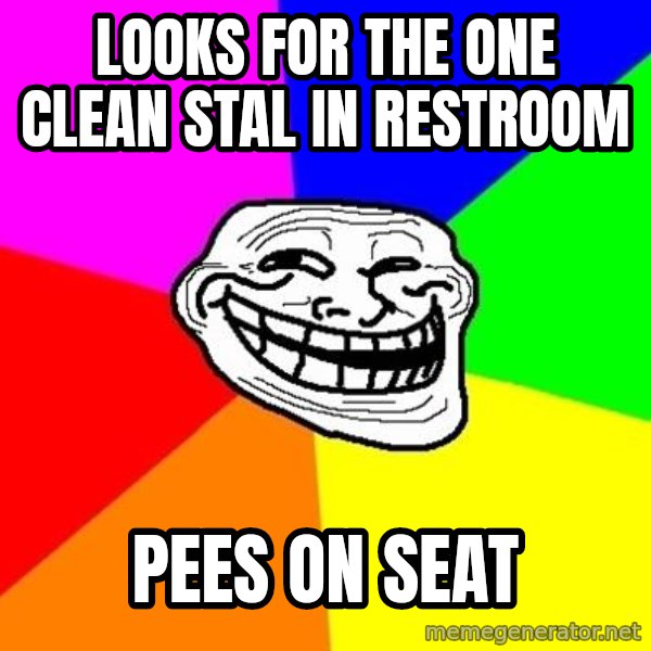 Trollface meme: looks for the one clean stal in restroom / pees on seat