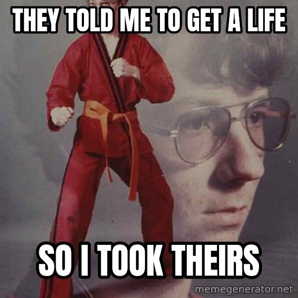 PTSD Karate Kyle meme: They told me to get a life / So I took theirs