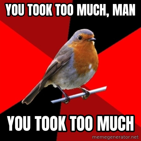 Retail Robin meme: YOU TOOK TOO MUCH, MAN / YOU TOOK TOO MUCH