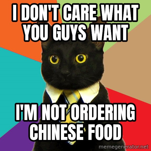 Business Cat meme: i don't care what you guys want / i'm not ordering chinese food
