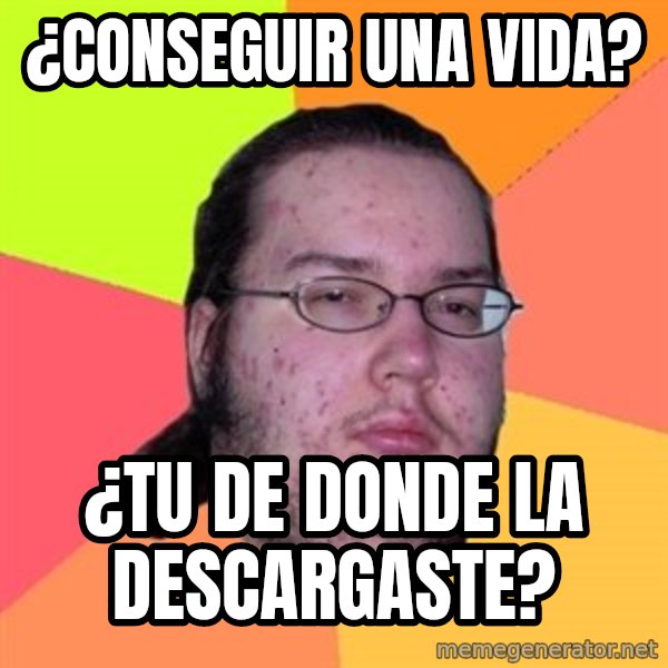 Butthurt Dweller meme: ¿conseguir una vida? / ¿tu de donde la descargaste?