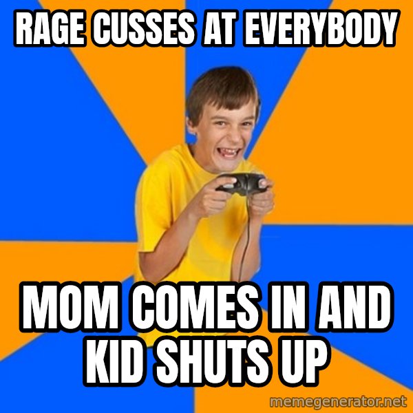 Annoying Gamer Kid meme: rage cusses at everybody / mom comes in and kid shuts up