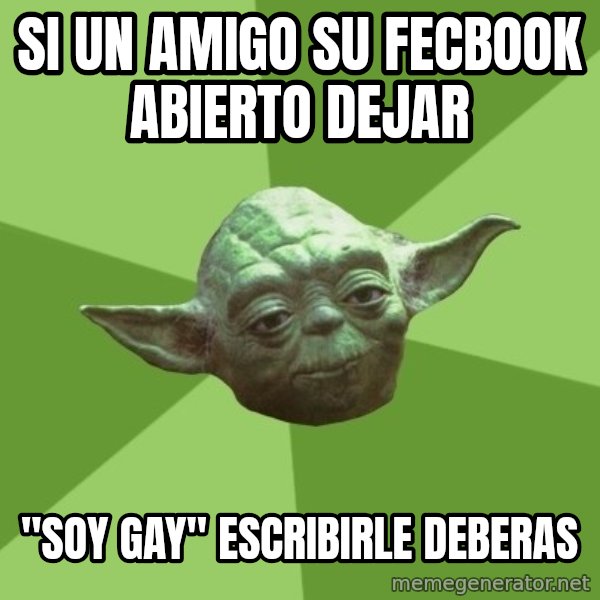 Advice Yoda Gives meme: si un amigo su fecbook  abierto dejar / "soy gay" escribirle deberas