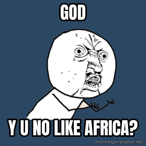 Y U No meme: God / y u no like africa?