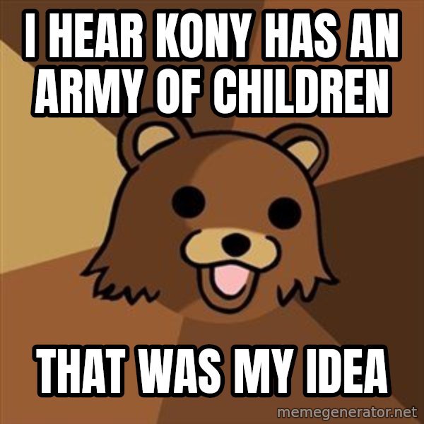 Pedobear meme: I hear kony has an army of children / That was my idea