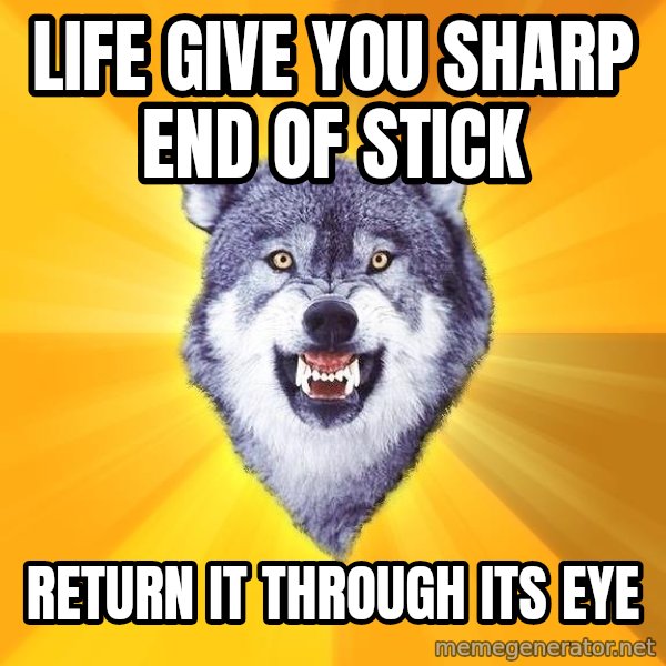 Courage Wolf meme: Life Give You Sharp End of stick / Return it through its eye