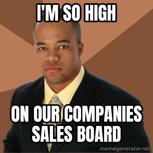 Successful Black Man meme: i'm so high / on our companies sales board