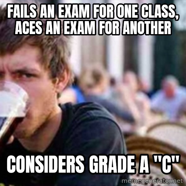 The Lazy College Senior meme: fails an exam for one class, aces an exam for another / considers grade a "c"