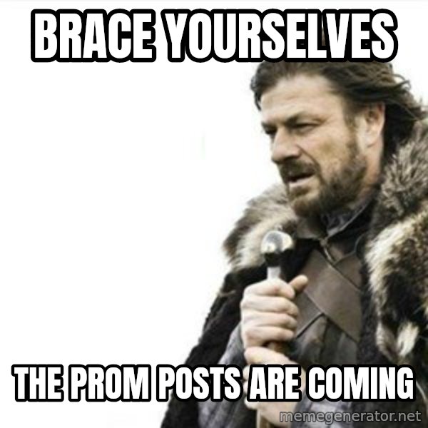 Prepare yourself meme: Brace yourselves / the prom posts are coming
