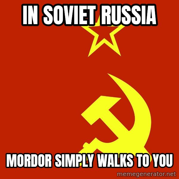 In Soviet Russia meme: In Soviet russia / mordor simply walks to you