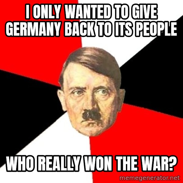 Advice Hitler meme: I only wanted to give germany back to its people / who really won the war?