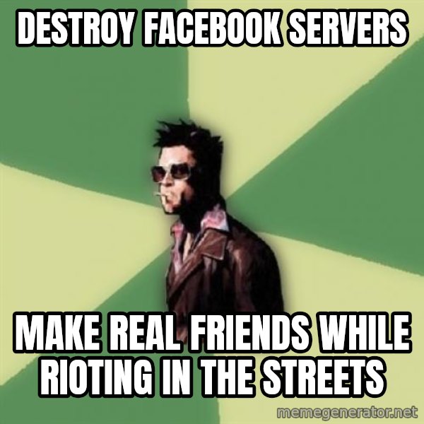 Tyler Durden meme: DESTROY FACEBOOK SERVERS / MAKE REAL FRIENDS WHILE RIOTING IN THE STREETS