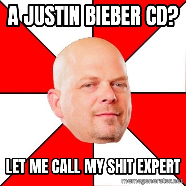 Pawn Stars meme: a justin bieber cd? / let me call my shit expert