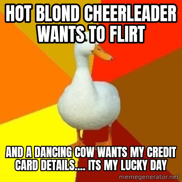 Technologically Impaired Duck meme: hot blond cheerleader wants to flirt / and a dancing cow wants my credit card details.... its my lucky day