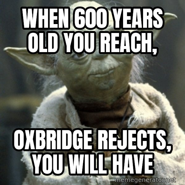 Yodanigger meme: When 600 years old you reach, / Oxbridge rejects, you will have