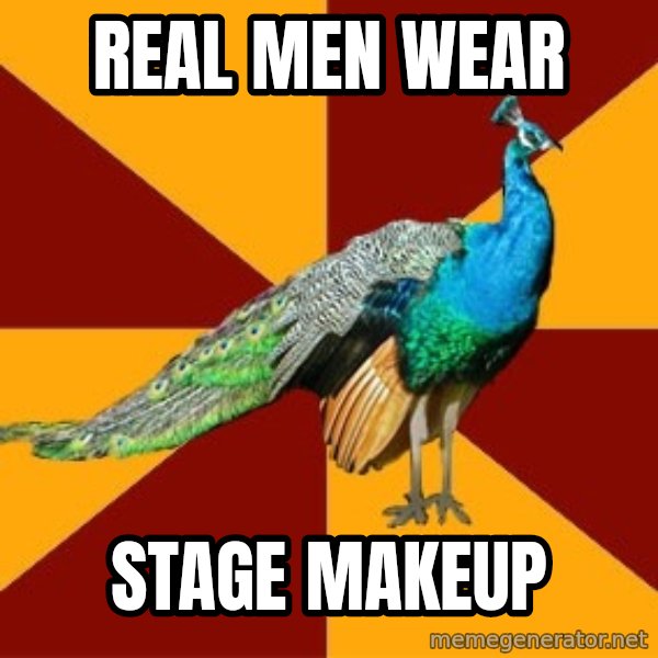 Thespian Peacock meme: Real men wear / stage makeup