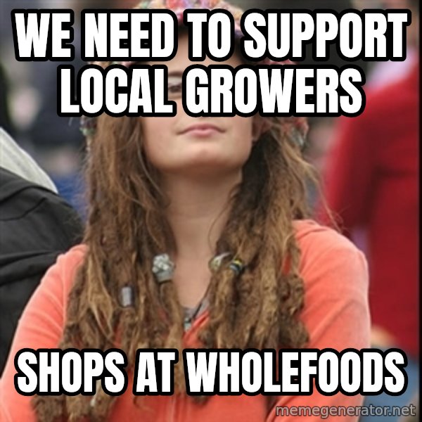 College Liberal meme: we need to support local growers / shops at wholefoods