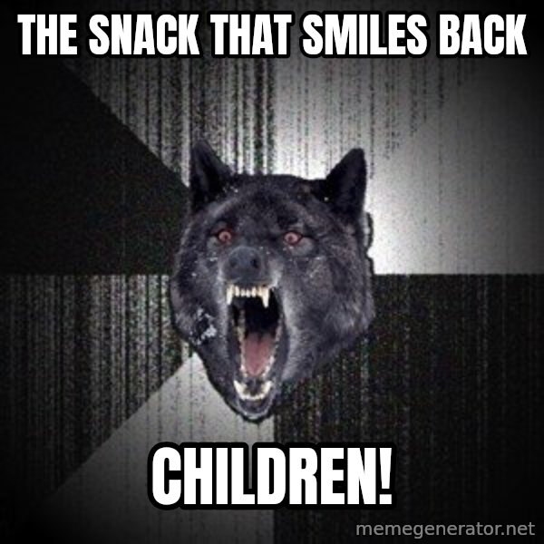 Insanity Wolf meme: The snack that smiles back / CHILDREN!
