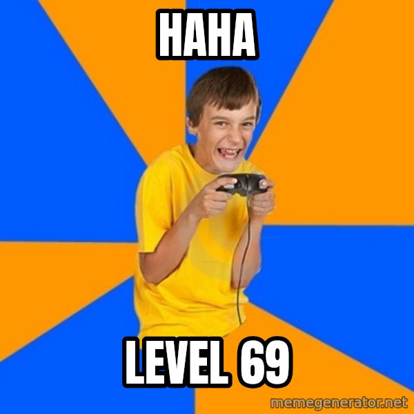 Annoying Gamer Kid meme: haha / level 69