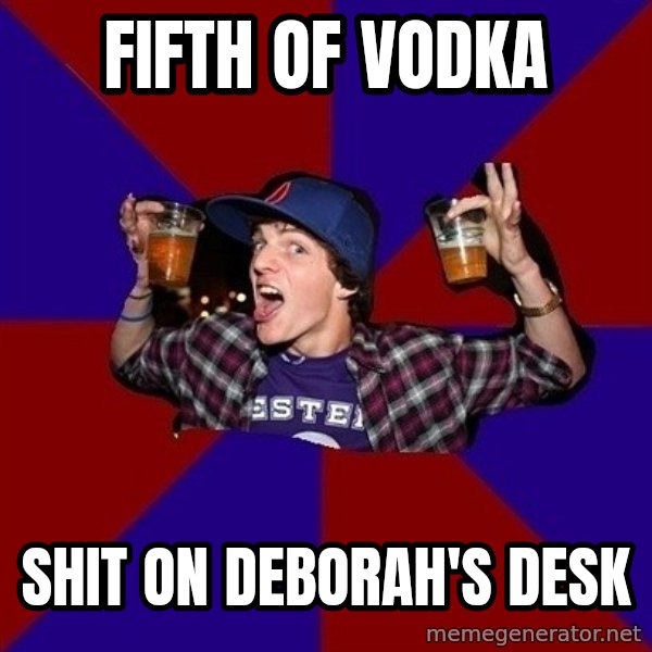 Sunny Student meme: fifth of vodka / Shit on deborah's desk