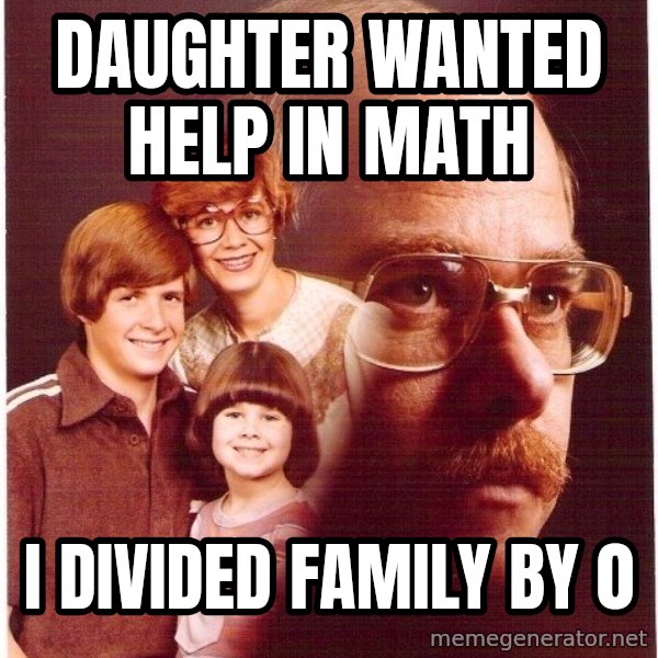 Vengeance Dad meme: daughter wanted help in math / i divided family by 0