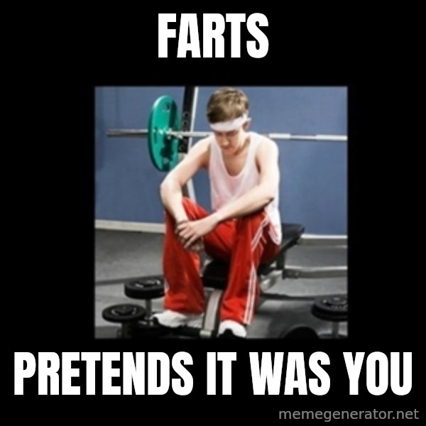 Annoying Gym Newbie meme: Farts / Pretends it was you