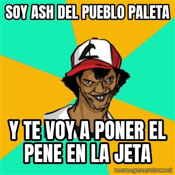 Ash Pedreiro meme: Soy ash del pueblo paleta / Y te voy a poner el pene en la jeta