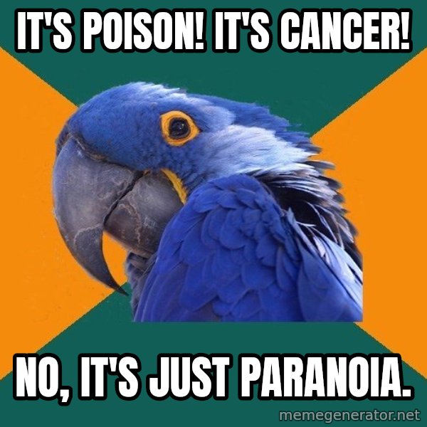 Paranoid Parrot meme: It's Poison! It's Cancer! / No, It's Just Paranoia.