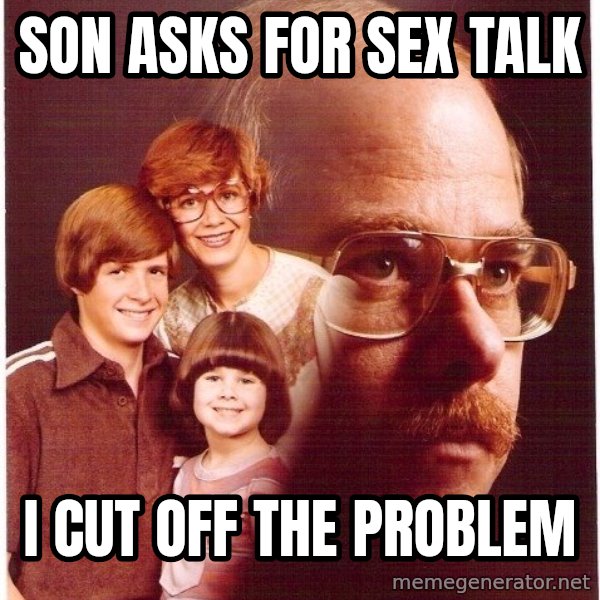 Vengeance Dad meme: son asks for sex talk / i cut off the problem
