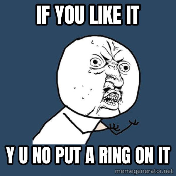 Y U No meme: if you like it / y u no put a ring on it