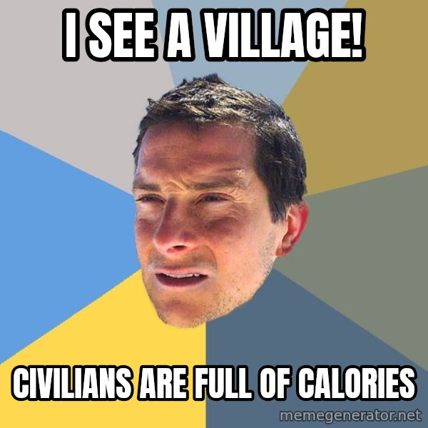 Bear Grylls meme: i see a village! / civilians are full of calories