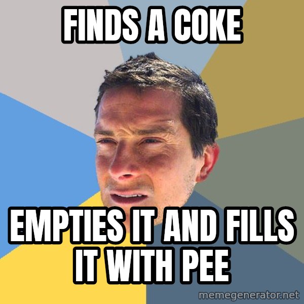 Bear Grylls meme: finds a coke / empties it and fills it with pee