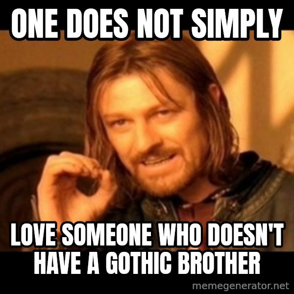 Does not simply walk into mordor Boromir  meme: one does not simply / love someone who doesn't have a gothic brother