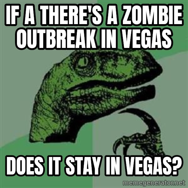 Philosoraptor meme: If a THERE'S a zombie outbreak in vegas / does it stay in vegas?