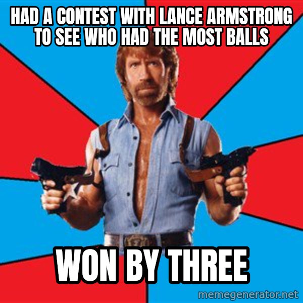 Chuck Norris  meme: had a contest with lance armstrong to see who had the most balls / won by three