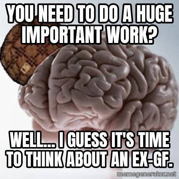 Scumbag Brain meme: YOU NEED TO DO A HUGE IMPORTANT WORK? / WELL... i GUESS it's time to think about an ex-gf.