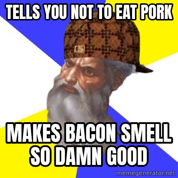Scumbag God meme: tells you not to eat pork / makes bacon smell so damn good